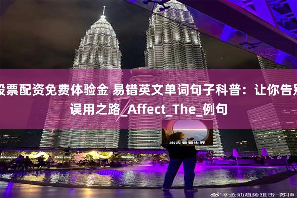 股票配资免费体验金 易错英文单词句子科普：让你告别误用之路_Affect_The_例句