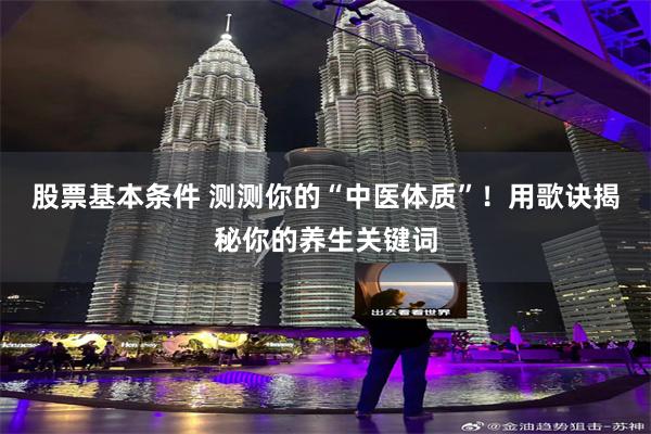 股票基本条件 测测你的“中医体质”！用歌诀揭秘你的养生关键词