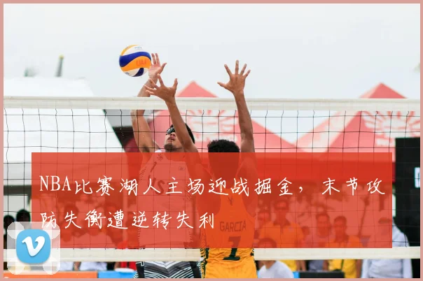 NBA比赛湖人主场迎战掘金，末节攻防失衡遭逆转失利