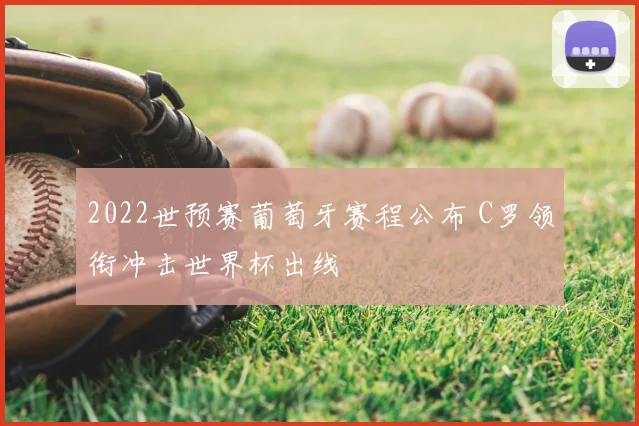 2022世预赛葡萄牙赛程公布 C罗领衔冲击世界杯出线