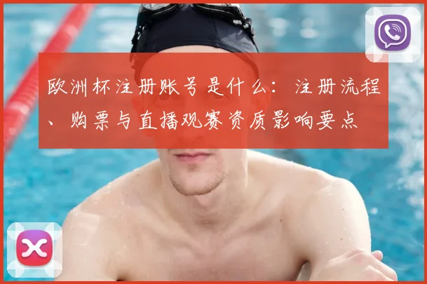 欧洲杯注册账号是什么:注册流程、购票与直播观赛资质影响要点
