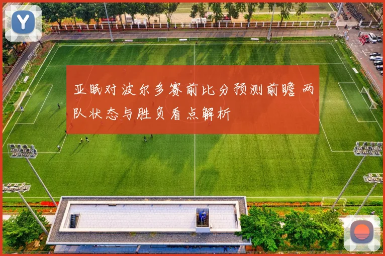 亚眠对波尔多赛前比分预测前瞻 两队状态与胜负看点解析