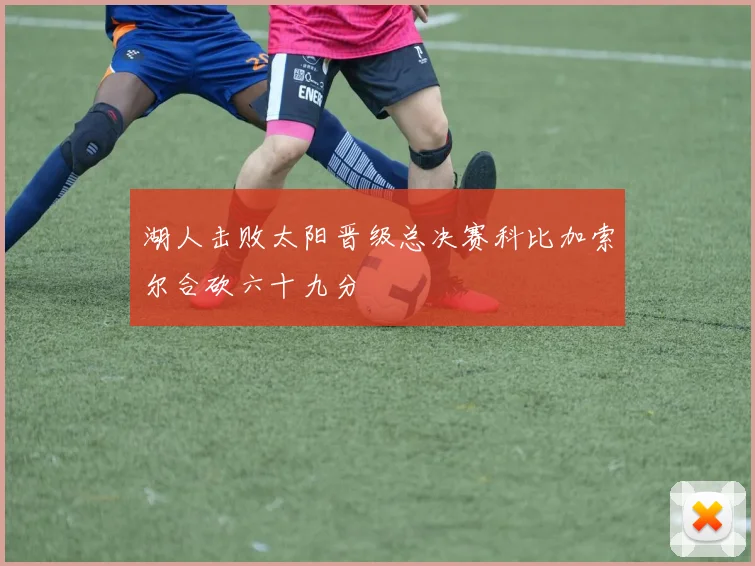 湖人击败太阳晋级总决赛科比加索尔合砍六十九分