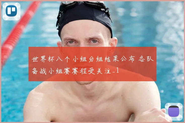 世界杯八个小组分组结果公布 各队备战小组赛赛程受关注_1